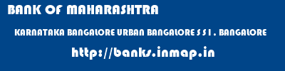 BANK OF MAHARASHTRA  KARNATAKA BANGALORE URBAN BANGALORE S S I , BANGALORE  banks information 